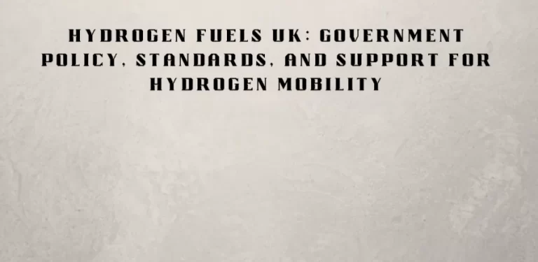 Hydrogen fuels UK government policy, standards, and support for hydrogen mobility