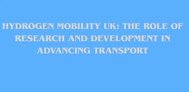 Hydrogen mobility UK research and development advancing clean transport solutions